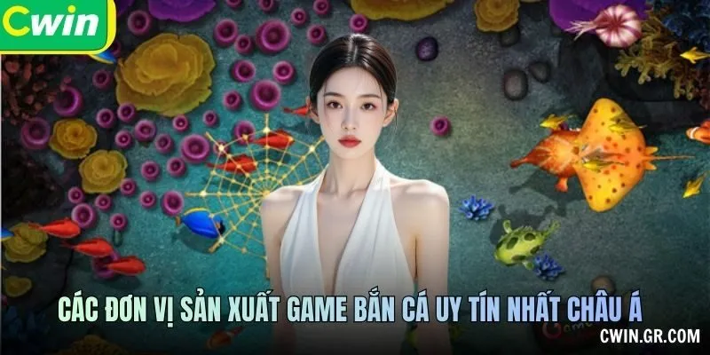 Các đơn vị sản xuất game bắn cá uy tín nhất châu Á