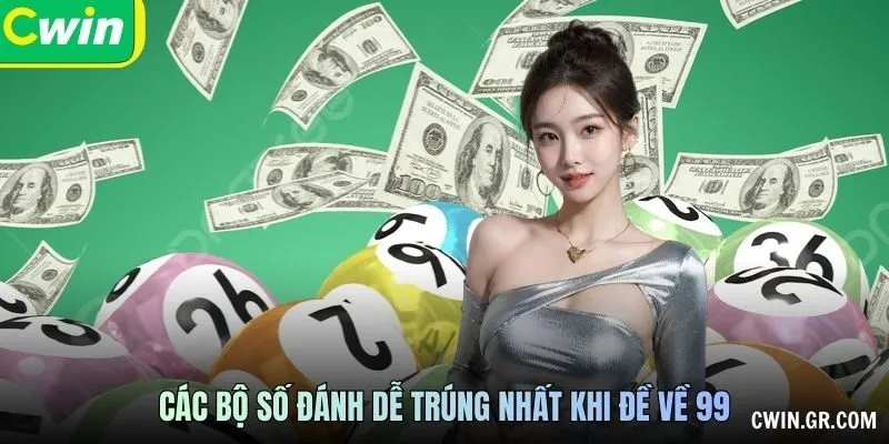 Các bộ số đánh dễ trúng nhất khi đề về 99