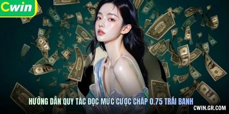 Hướng dẫn quy tắc đọc mức cược chấp 0.75 trái banh