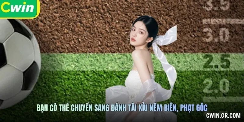 Bạn có thể chuyển sang đánh tài xỉu ném biên, phạt góc, …