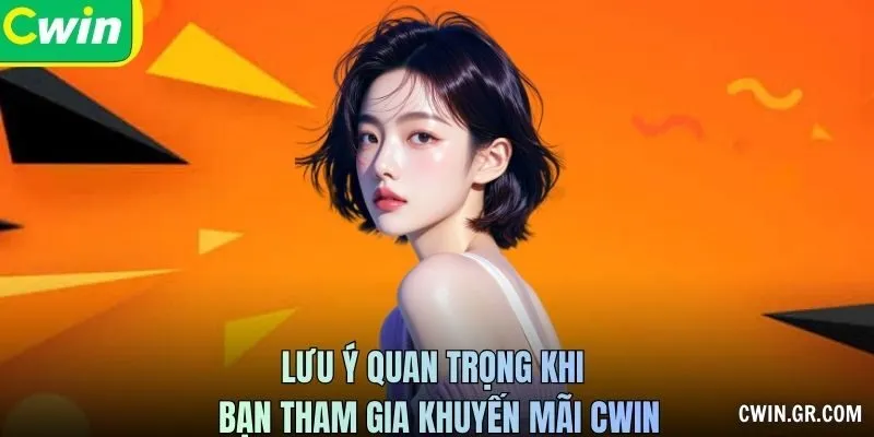 Lưu ý quan trọng khi bạn tham gia khuyến mãi CWIN